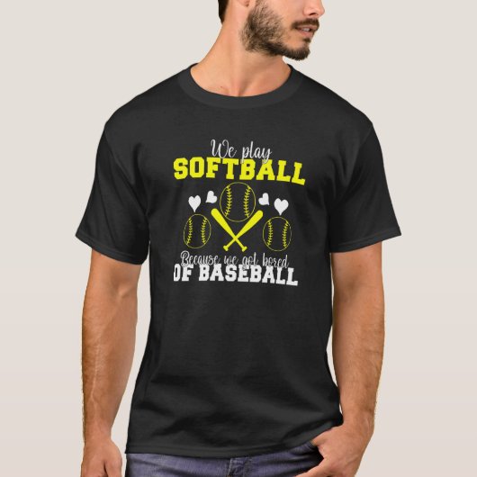 We play Softball because we are bored of Baseball T-shirt (Voorkant)