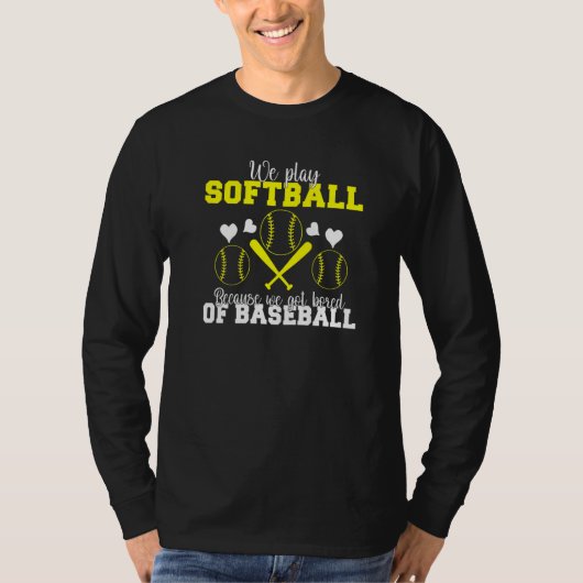 We play Softball because we are bored of Baseball  T-shirt (Voorkant)