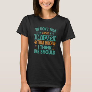 We Praten Niet Zo Veel Over Mijn Katten, Denk Dat T-shirt