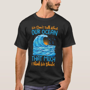 We praten niet zo veel over onze oceaan als we den t-shirt