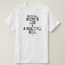 We’re All Secrets, Lies & a Beautiful Soul T-shirt