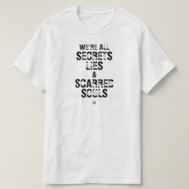 We’re All Secrets, Lies & Scarred Souls T-shirt