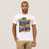 We Ride at Dawn T-shirt (Voorkant volledig)