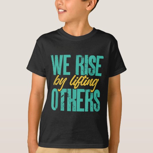 We Rise By Lifting Others Motivation Insration Upl T-shirt (Voorkant)