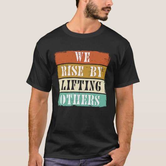 We Rise By Lifting Others Motivational Inspiration T-shirt (Voorkant)