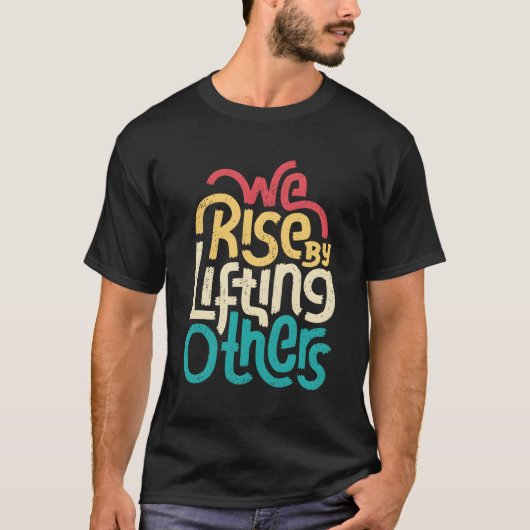 We Rise By Lifting Others Motivational Inspiration T-shirt (Voorkant)