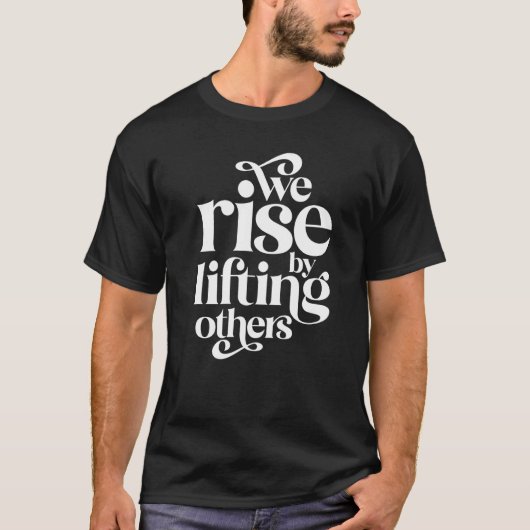 We Rise By Lifting Others Motivational Teamwork Qu T-shirt (Voorkant)
