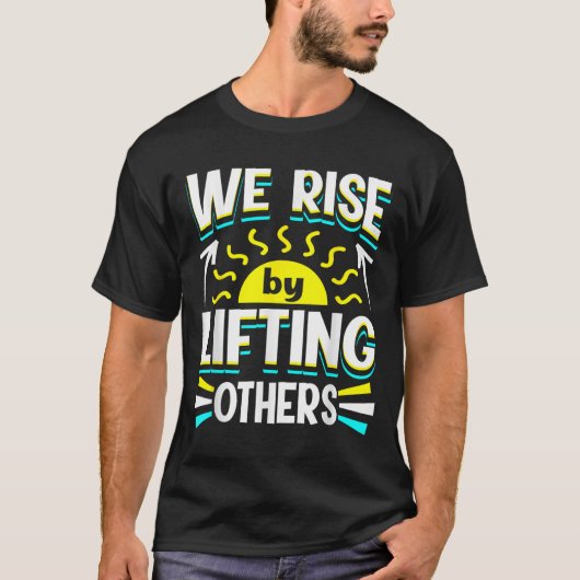 We Rise By Lifting Others Sitive Motivational Quot T-shirt (Voorkant)