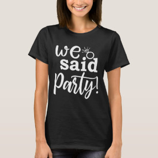 We Said Party Schattig Verloving Bachelorette Fees T-shirt