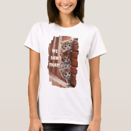 We saw that! - Neugierige Katzen sehen alles! T-shirt