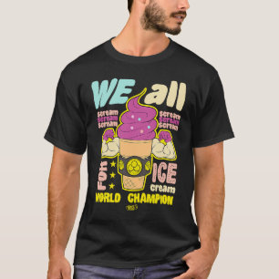 We schreeuwen allemaal om ijs Wereldkampioen Foodi T-shirt