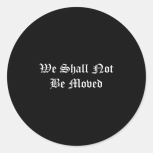We Shall Not Be Moved Motiverende Spreuk Vintage Ronde Sticker