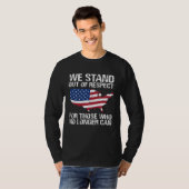 We Stand Out Of Respect For Those Who No Longer Ca T-shirt (Voorkant volledig)