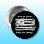 We The People Distressed Flag Ronde Button 7,6 Cm<br><div class="desc">Make a political statement with this "We The People" round button pin. This simple striking black and white design features a grunge art style image of the American flag with stylized text captioning  "We The People Have Had Enough". Text can be edited.</div>