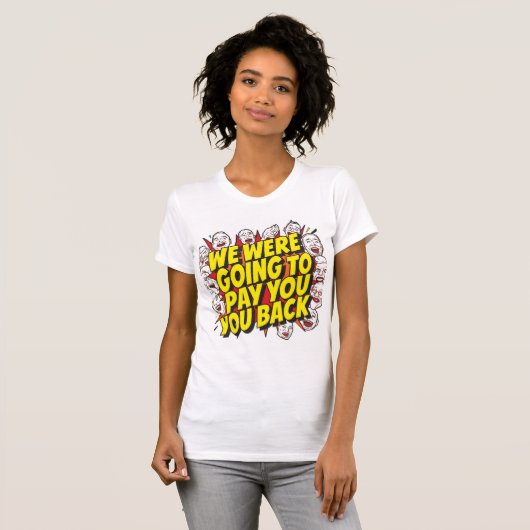 We Were Going To Pay You Back T-shirt (Voorkant volledig)