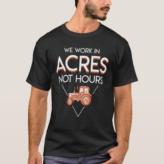 We werken in Acres, geen uur boer Gezegde T-shirt (Voorkant)