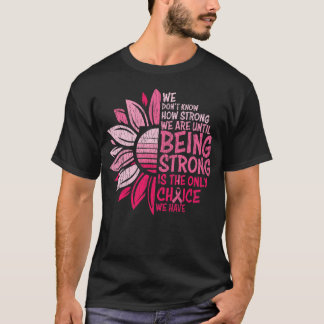 We weten niet hoe sterk we borstkanker zijn t-shirt