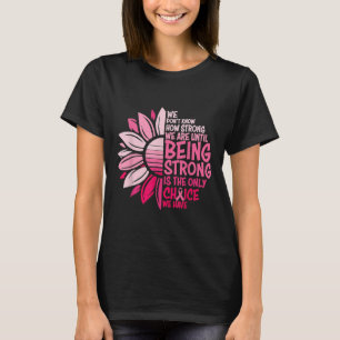 We weten pas hoe sterk we zijn als we sterk zijn t-shirt