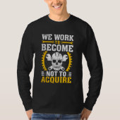We Work To Become Not To Acquire T-shirt (Voorkant)