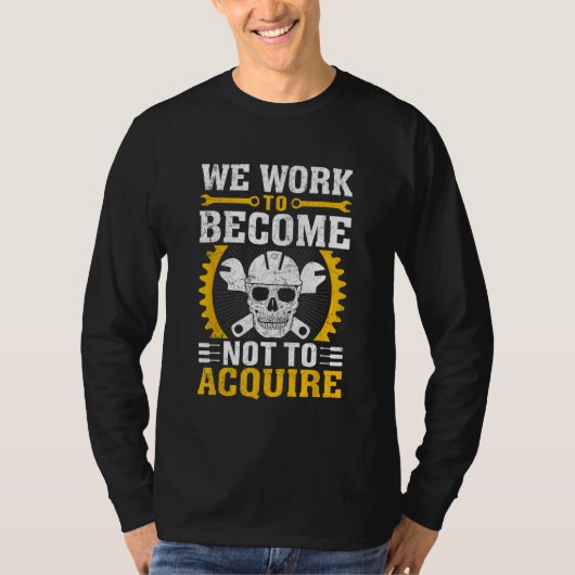 We Work To Become Not To Acquire T-shirt (Voorkant)