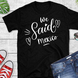 We zeiden dat Mexico Black Funny Bachelorette T-shirt