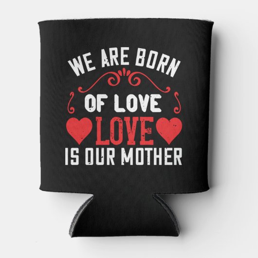 We zijn geboren uit liefde is onze moeder blikjeskoeler (Voorkant)