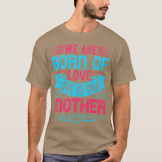 We zijn geboren uit liefde, is onze moeder t-shirt