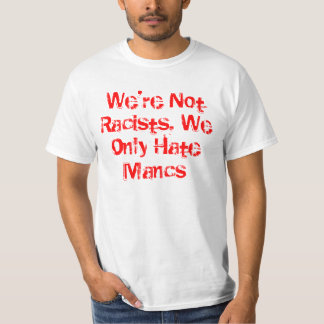 We zijn geen racisme, we haat alleen Mancs T-shirt