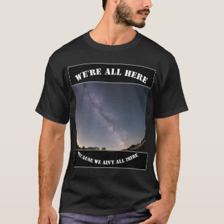 We zijn hier allemaal omdat we er niet helemaal bi t-shirt