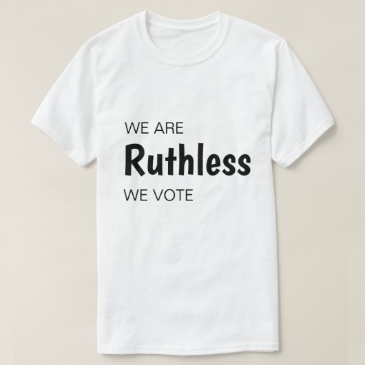 We zijn meedogenloos als we stemmen t-shirt (Design voorkant)