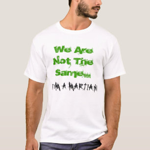 We zijn niet hetzelfde...ik ben een MARTIAN. T-shirt