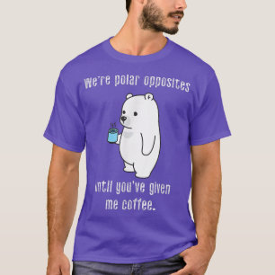 We zijn Polaire tegenstanders tot je me koffie heb T-shirt
