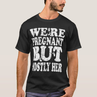 We zijn zwanger, maar meestal haar zwangerschap t-shirt