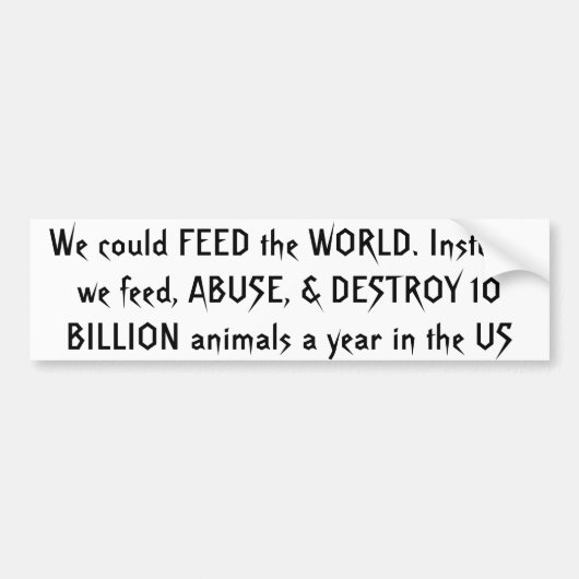 We zouden de wereld kunnen voeden. In plaats daarv Bumpersticker (Voorkant)