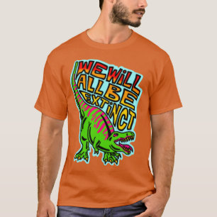 we zullen allemaal uitgestorven zijn t-shirt