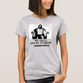WE ZULLEN DE WETENSCHAP NEGEREN - ZEI NIEMAND OOIT T-SHIRT (Voorkant)