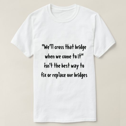 "We zullen die brug oversteken als we er aankomen. T-shirt (Design voorkant)
