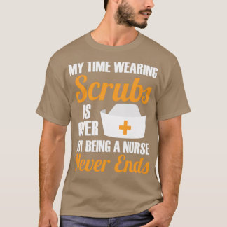 Wearning Scrubs is voorbij zijn zijn verpleegster, T-shirt