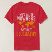Wed all are no where without Geography Funny Geogr T-shirt (Design voorkant)