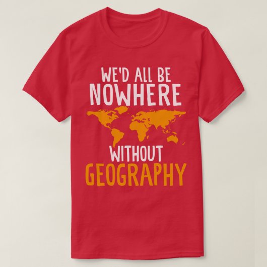 Wed all are no where without Geography Funny Geogr T-shirt (Design voorkant)
