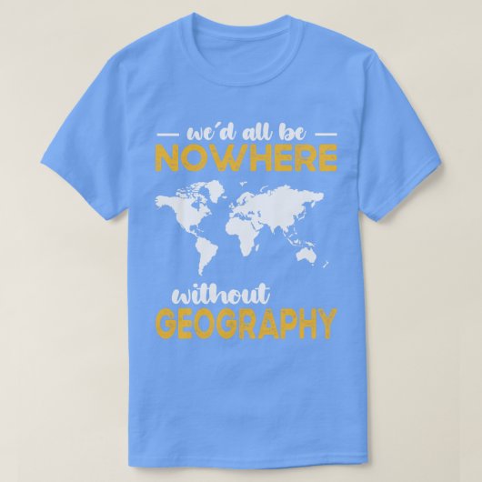 Wed all are no where without Geography T-shirt (Design voorkant)