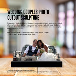 Weddenparen Foto Cutout Sculpture Staand Fotobeeldje<br><div class="desc">Gebruik een van de vele gratis tools die beschikbaar zijn om achtergrondverwijdering van uw foto te doen, upload dan uw uitsnijdfoto hier, en we doen de rest - Vier je liefdesverhaal met de foto-uitsnijdsculptuur van de bruidsparen. Dit gepersonaliseerde beeld toont je favoriete trouwfoto of een speciale herinnering aan jou en...</div>