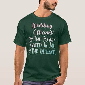 Wedding Officiant By The Power Vested In Me By The T-shirt