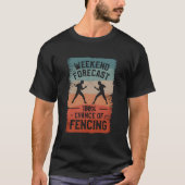 Weekend Forecast 100 Chance Of Fencing Fence Fence T-shirt (Voorkant)