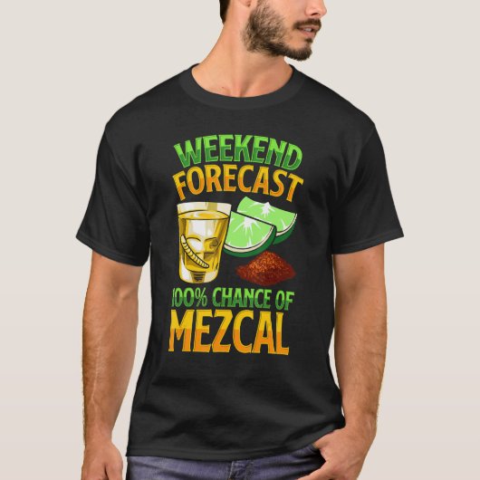 Weekend Forecast 100 Chance Of Mezcal Drink Mescal T-shirt (Voorkant)