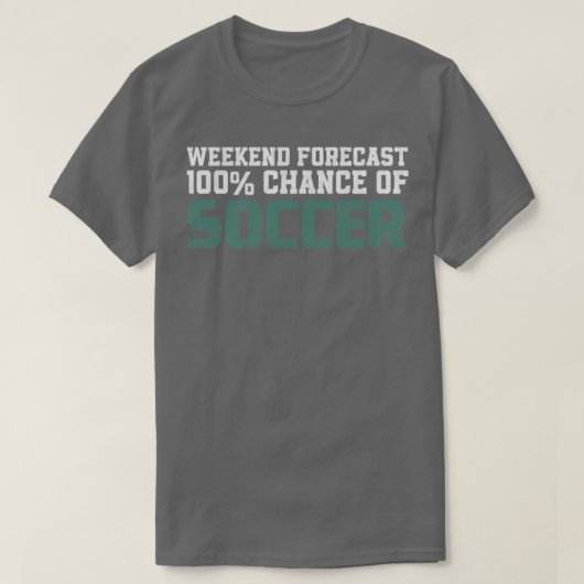 Weekend Forecast 100 Chance Of Soccer T-shirt (Design voorkant)