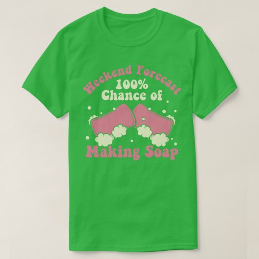 Weekend Forecast 100 Kans van het Maken van Zeepma T-shirt (Design voorkant)