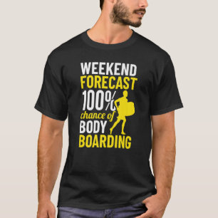 Weekend Forecast Bodyboarding Bodyboard Bodyboarde T-shirt