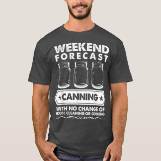 Weekend Forecast Canning With No House Cleaning Or T-shirt