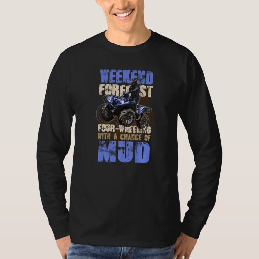 Weekend Forecast Chance Of Mud Four Wheel Quad Bik T-shirt (Voorkant)
